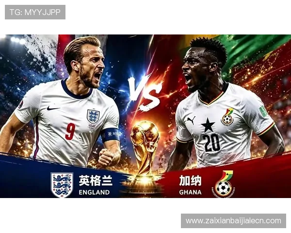 加纳对阵英格兰2026世界杯比赛精彩瞬间回顾与赛后点评 加纳对阵英格兰2026世界杯比赛精彩瞬间回顾与赛后点评